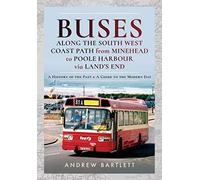 Buses Along The South West Coast Path from Minehead to Poole Harbour via Land's End: A History of the Past and a Guide to the Modern Day