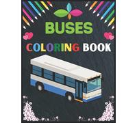 Buses Coloring Book: A Cool, Funny & Stress Relief Buses Designs to Color for you. Coloring Book for Adults Boys, Gilrls, Men & Women who loves Buses.