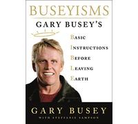Buseyisms: Gary Busey's Basic Instructions Before Leaving Earth