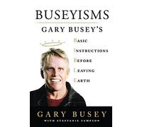 Buseyisms: Gary Busey's Basic Instructions Before Leaving Earth