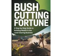 Bush Cutting Fortune: Step-by-Step Guide to Building Wealth in the Land Clearing Business