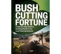 Bush Cutting Fortune: Step-by-Step Guide to Building Wealth in the Land Clearing Business