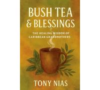 BUSH TEA & BLESSINGS: The Healing Wisdom of Caribbean Grandmothers