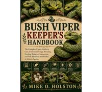 BUSH VIPER KEEPER'S HANDBOOK: The Complete Expert Guide to Care, Enclosure Design, Breeding,Feeding, Behavior, Interaction, and Safe Advanced Husbandry of Atheris Species