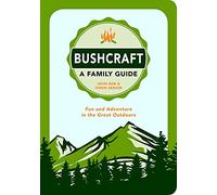 Bushcraft - A Family Guide: Fun and Adventure in the Great Outdoors