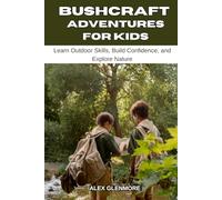 BUSHCRAFT ADVENTURES FOR KIDS: Learn Outdoor Skills, Build Confidence, and Explore Nature (The Self-Reliance Survival Collection)