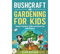 Bushcraft and Gardening for Kids: Master Outdoor Skills and Have Fun with Nature (Nature skills for kids)