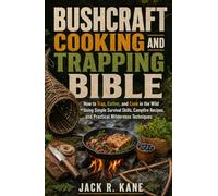 Bushcraft Cooking and Trapping Bible: How to Trap, Gather, and Cook in the Wild Using Simple Survival Skills, Campfire Recipes, and Practical ... (The Wilderness Survival Bible Series)