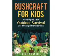 Bushcraft for Kids: Mastering the Art of Outdoor Survival and Thriving in the Wilderness (Outdoor Skills for Kids)