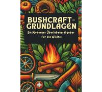 Bushcraft-Grundlagen: Ein Moderner Überlebensratgeber für die Wildnis