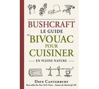 Bushcraft : Le guide du bivouac pour cuisiner en pleine nature