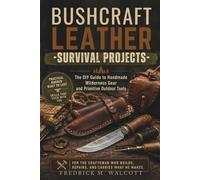 Bushcraft Leather Survival Projects: The DIY Guide to Handmade Wilderness Gear and Primitive Outdoor Tools For the craftsman who builds, repairs, and carries what he makes.