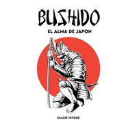 BUSHIDO EL ALMA DE JAPÓN: Version completa + Un Camino para Encarnar el Espíritu del Samurái