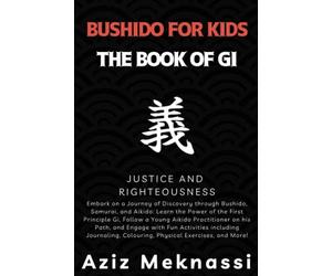 Bushido for Kids: The Book of Gi -Justice and Righteousness-: A Journey of Discovery through Bushido, Samurai, and Aikido for kids: Learn the Power of ... and Traditional Japanese Martial Arts UK)