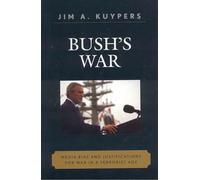 Bush's War: Media Bias and Justifications for War in a Terrorist Age (Communication, Media, and Politics)