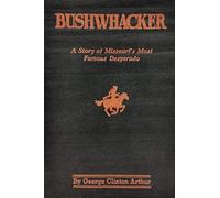 Bushwhacker: A True History of Bill Wilson -- Missouri's Greatest Desperado