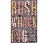Bushwhacking: How to Get Lost in the Woods and Write Your Way Out
