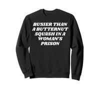 Busier than a butternut squash at a women's prison Sweatshirt