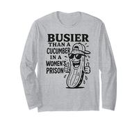 Busier Than A Cucumber in A Womans Prison, Funny Pickle Long Sleeve T-Shirt