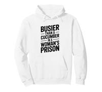 Busier Than A Cucumber In A Woman's Prison Funny Pullover Hoodie
