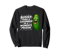 Busier Than A Cucumber In A Women's Prison. Funny Sweatshirt