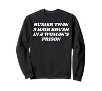 Busier than a hair brush at a women's prison Sweatshirt