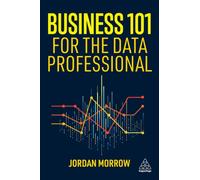 Business 101 for the Data Professional : What You Need to Know to Succeed in Business