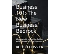 Business 101: The New Business Bedrock: A Practical Guide to Launching, Building, and Sustaining a Successful Enterprise: 1 (Business in the Age of ... Education for the AI Era - 36 Volumes)
