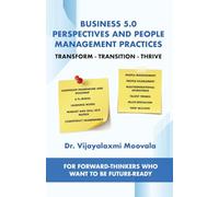 Business 5.0 Perspectives and People Management Practices: Transform-Transition-Thrive For forward-thinkers who want to be future-ready