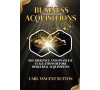 BUSINESS ACQUISITIONS: Due Diligence and Financial Evaluations Before Mergers & Acquisitions (Money Rules The World)