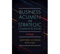 Business Acumen for Strategic Communicators : A Primer