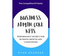 Business Admin. Core KPIs: Performance Metrics for Business Growth and Competition (Competitive Business KPIs)