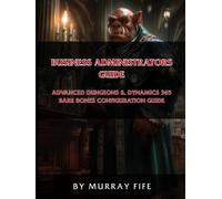 Business Administrators Guide: An Advanced Dungeons & Dynamics 365 Bare Bones Configuration Guide