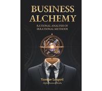 BUSINESS ALCHEMY: Rational Analysis of Irrational Methods