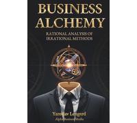 BUSINESS ALCHEMY: Rational Analysis of Irrational Methods