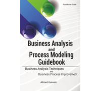 Business Analysis and Process Modeling Guidebook: Business Analysis Techniques and Business Process Improvement
