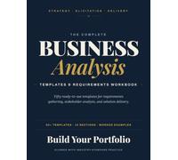 Business Analysis Templates & Requirements Workbook: A Practical Workbook to Build Real Business Analysis Skills, from Requirements Gathering to Solution Evaluation