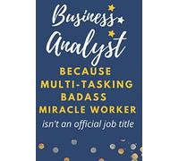 Business Analyst Because Multitasking Badass Miracle Worker Isnt An Official Job Title: Funny Novelty Lined Notebook Journal Appreciation Gag Gift Present