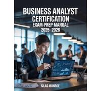 Business Analyst Certification Exam Prep Manual 2025-2026: Agile, SDLC & Requirements Gathering with Real-World Scenarios & Practice Questions