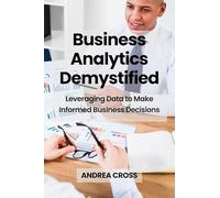 Business Analytics Demystified: Leveraging Data to Make Informed Business Decisions