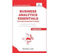 Business Analytics Essentials You Always Wanted to Know: Learn Data Analytics, Predictive Techniques, Visualization, and Tools for Effective Decision-Making (Self-Learning Management Series)