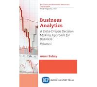 Business Analytics, Volume I: A Data-Driven Decision Making Approach for Business