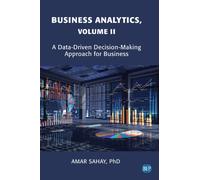Business Analytics, Volume II : A Data Driven Decision Making Approach for Business