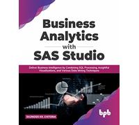 Business Analytics with SAS Studio: Deliver Business Intelligence by Combining SQL Processing, Insightful Visualizations, and Various Data Mining Techniques (English Edition)