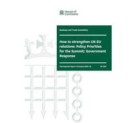 Business and Trade Committee 3rd Special Report. How to strengthen UK-EU relations: Policy Priorities for the Summit: Government Response (House of Commons Paper) HC 1267