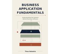 Business Application Fundamentals: Understanding the Systems Behind Business Software