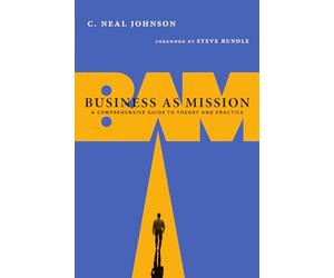 Business as Mission - A Comprehensive Guide to Theory and Practice
