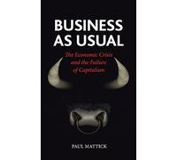 Business as Usual: The Economic Crisis and the Failure of Capitalism