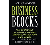 Business Blocks Workbook: Transform Your Self-Sabotaging Mind Gremlins, Awaken Your Inner Mentor, and Allow Your Business Brilliance to Shine