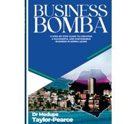 Business Bomba: A Step-by-Step Guide to Creating a Successful and Sustainable Business in Sierra Leone